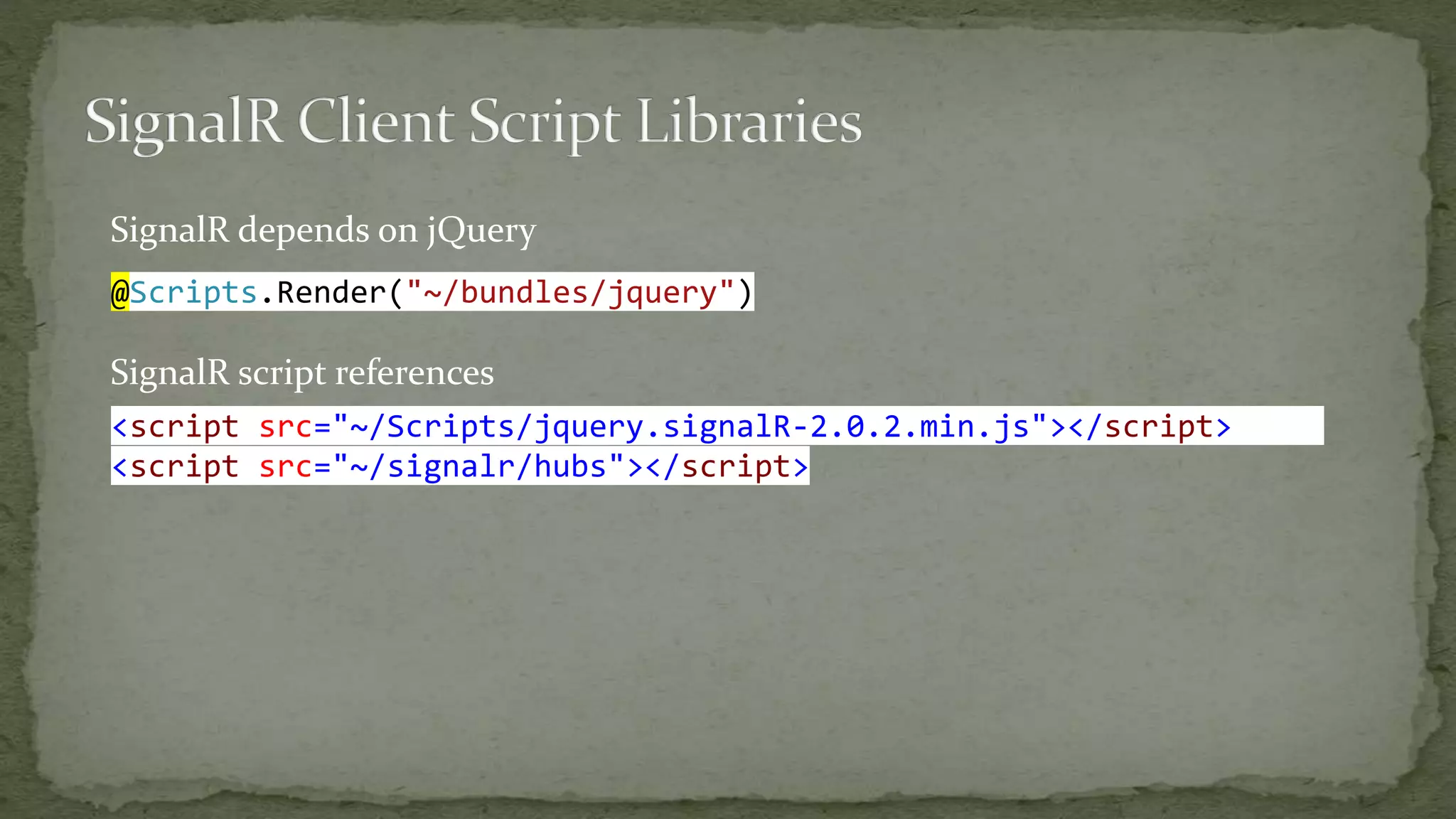 <script src="~/Scripts/jquery.signalR-2.0.2.min.js"></script>
<script src="~/signalr/hubs"></script>
@Scripts.Render("~/bundles/jquery")
SignalR depends on jQuery
SignalR script references
 