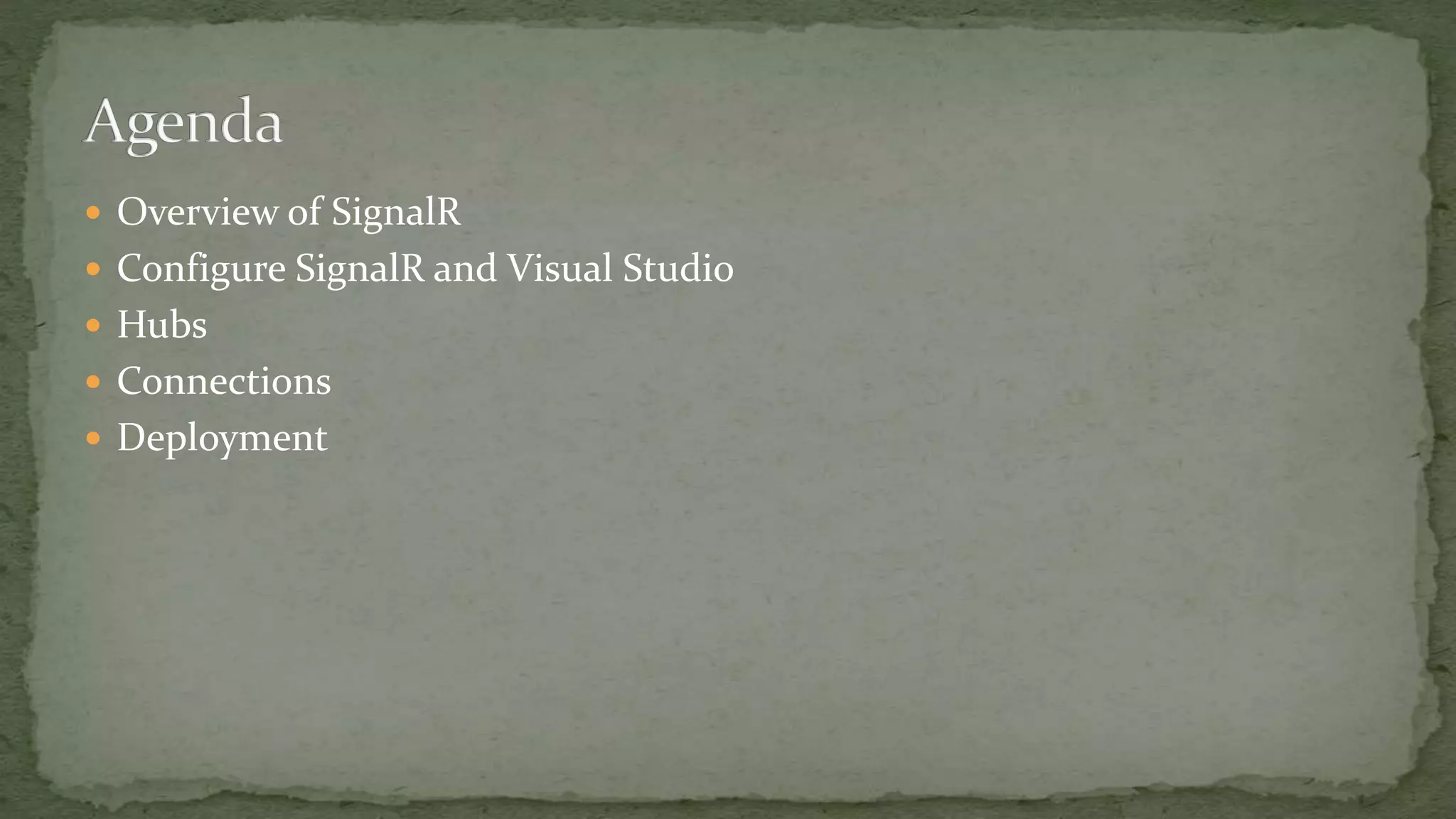  Overview of SignalR
 Configure SignalR and Visual Studio
 Hubs
 Connections
 Deployment
 