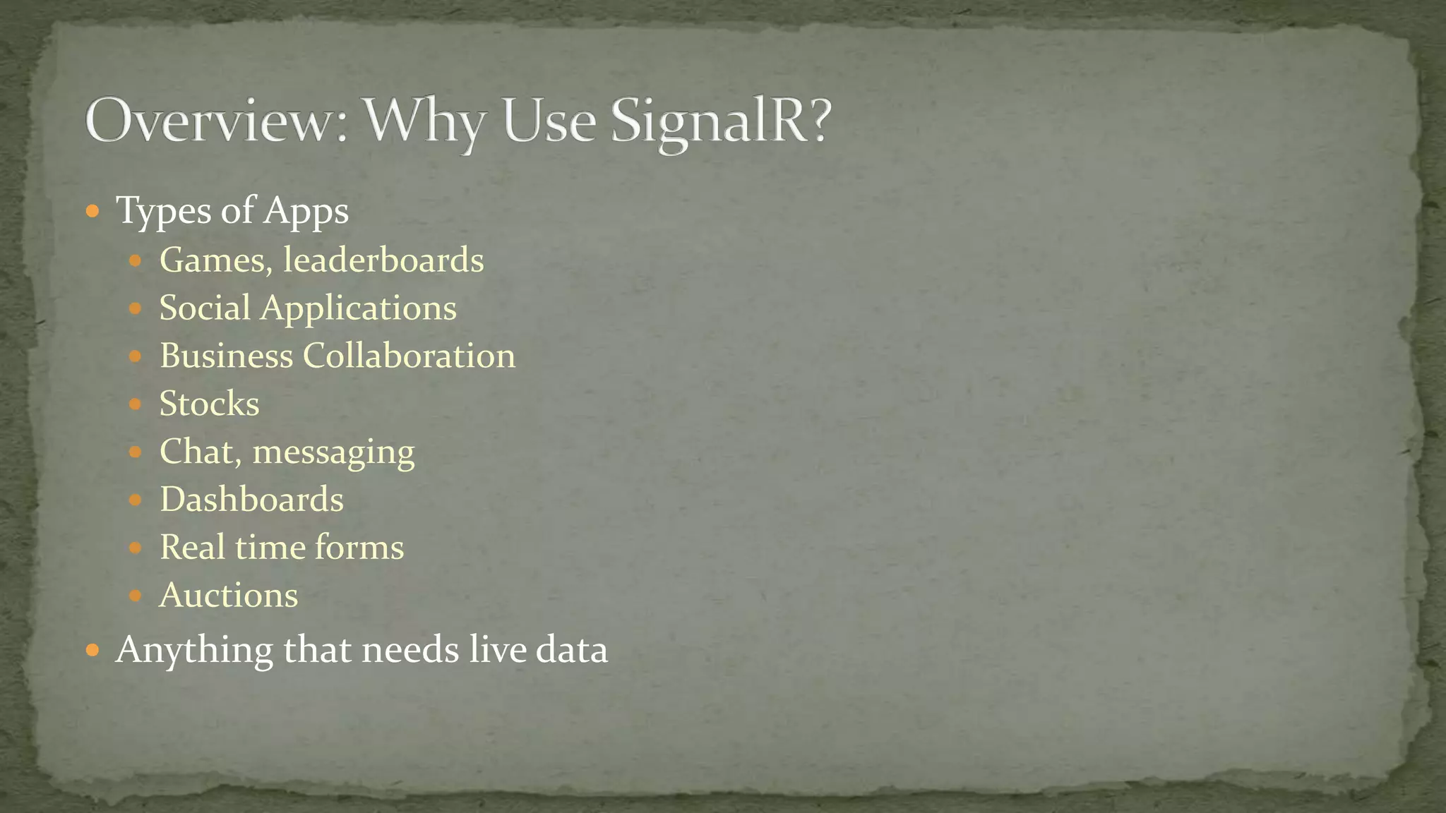  Types of Apps
 Games, leaderboards
 Social Applications
 Business Collaboration
 Stocks
 Chat, messaging
 Dashboards
 Real time forms
 Auctions
 Anything that needs live data
 