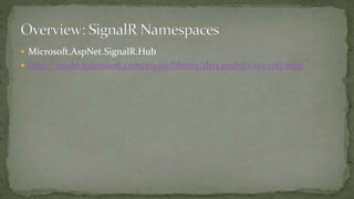  Microsoft.AspNet.SignalR.Hub
 http://msdn.microsoft.com/en-us/library/dn440565(v=vs.118).aspx
 