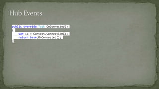 public override Task OnConnected()
{
var id = Context.ConnectionId;
return base.OnConnected();
}
 