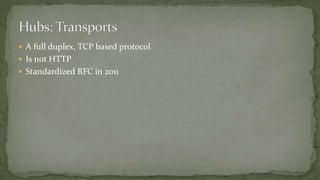  A full duplex, TCP based protocol
 Is not HTTP
 Standardized RFC in 2011
 