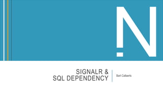 SIGNALR &
SQL DEPENDENCY
Bart Callaerts
 