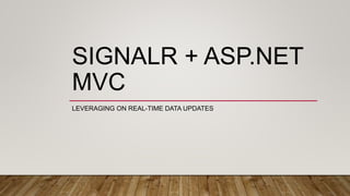 SIGNALR + ASP.NET
MVC
LEVERAGING ON REAL-TIME DATA UPDATES
 