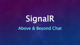 SignalR
Above & Beyond Chat
 