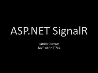 ASP.NET SignalR
Patrick Oliveros
MVP ASP.NET/IIS

 
