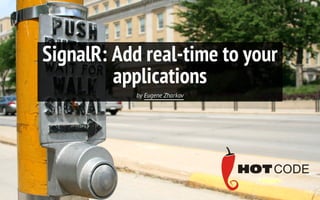 SignalR: Add real-time to your
applications
by Eugene Zharkov
 