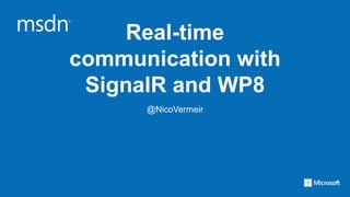 Real-time
communication with
 SignalR and WP8
      @NicoVermeir
 