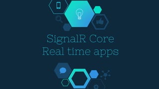 SignalR Core
Real time apps
 