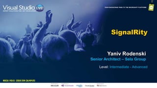 SignalRity
Yaniv Rodenski
Senior Architect – Sela Group
Level: Intermediate - Advanced
 