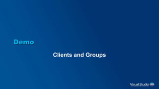 Demo
Clients and Groups
 