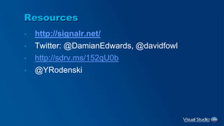Resources
• http://signalr.net/
• Twitter: @DamianEdwards, @davidfowl
• http://sdrv.ms/152qU0b
• @YRodenski
 