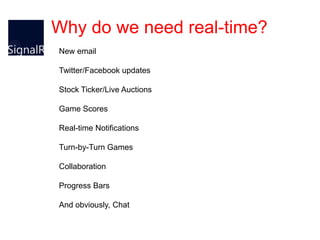 Why do we need real-time?
New email

Twitter/Facebook updates

Stock Ticker/Live Auctions

Game Scores

Real-time Notifications

Turn-by-Turn Games

Collaboration

Progress Bars

And obviously, Chat
 