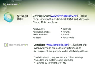 SilverlightShow (www.silverlightshow.net) – online
portal for everything Silverlight, XAML and Windows
Phone, 10K+ members...