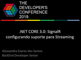 .NET CORE 3.0: SignalR
configurando suporte para Streaming
Alessandra Soares dos Santos
BackEnd Developer Senior
 
