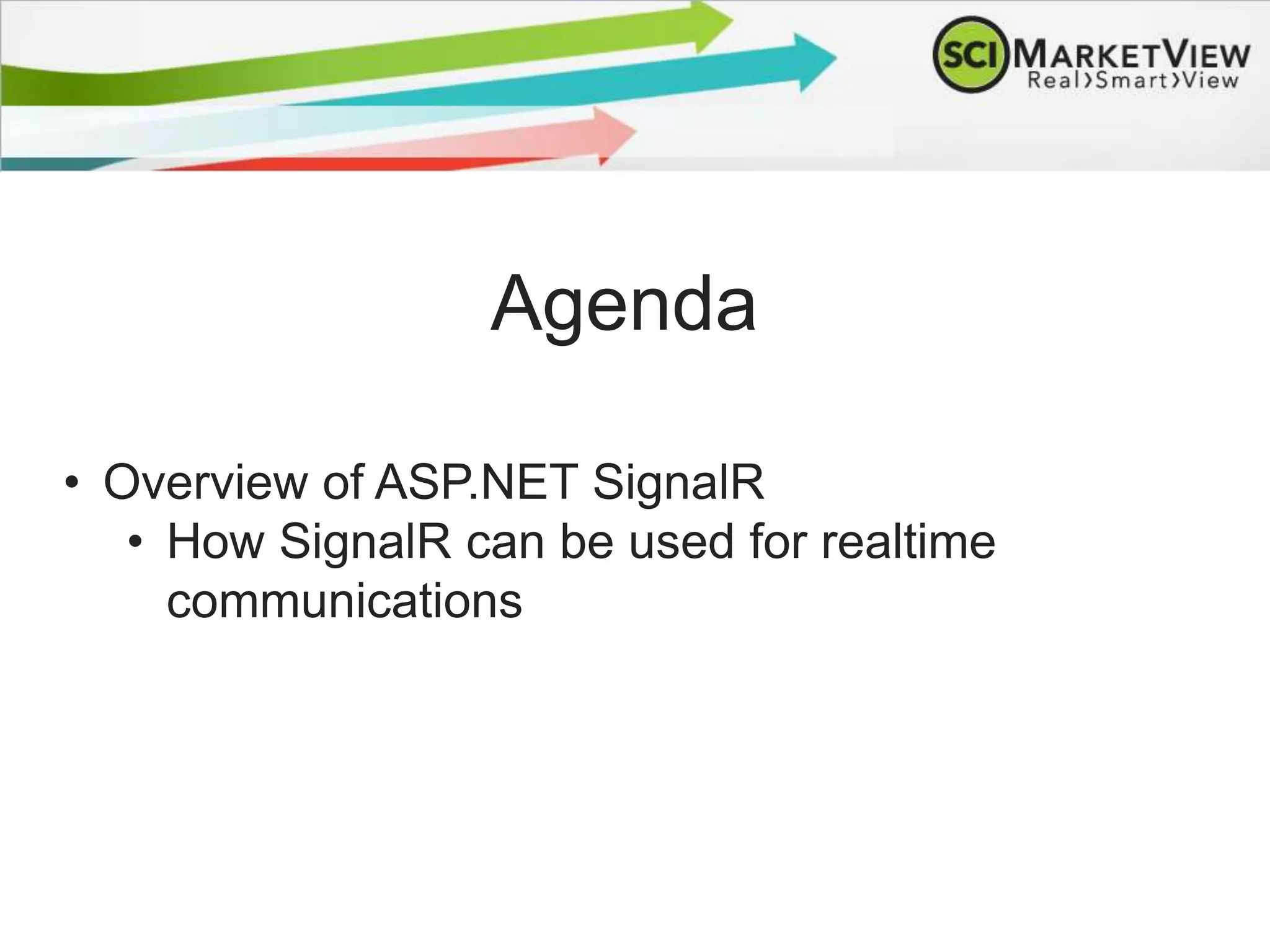 • Overview of ASP.NET SignalR
• How SignalR can be used for realtime
communications
Agenda
 