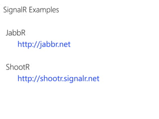 SignalR Examples
JabbR
http://jabbr.net
ShootR
http://shootr.signalr.net
 