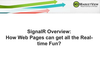 SignalR Overview:
How Web Pages can get all the Real-
time Fun?
 