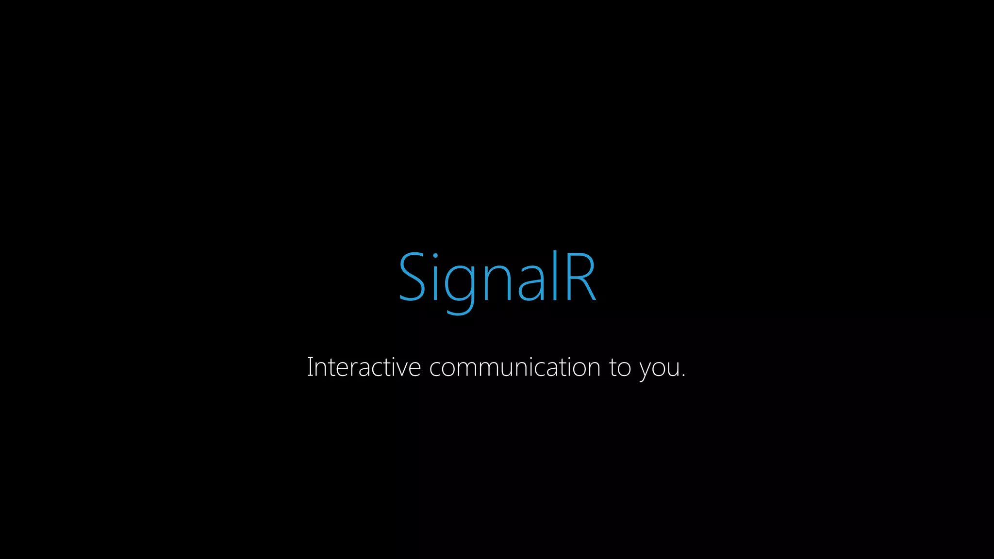 SignalR
Interactive communication to you.

 