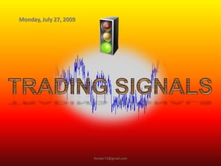 forexer72@gmail.com Monday, 27 July, 2009 Trading signals 