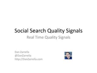 Social Search Quality Signals Real Time Quality Signals Dan Zarrella @DanZarrella http://DanZarrella.com 