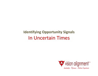Identifying Opportunity Signals
  In Uncertain Times
 