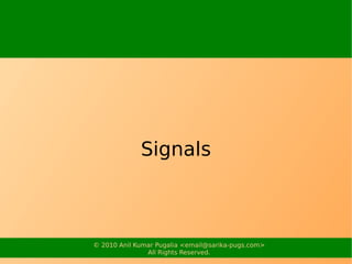 Signals



© 2010 Anil Kumar Pugalia <email@sarika-pugs.com>
               All Rights Reserved.
 