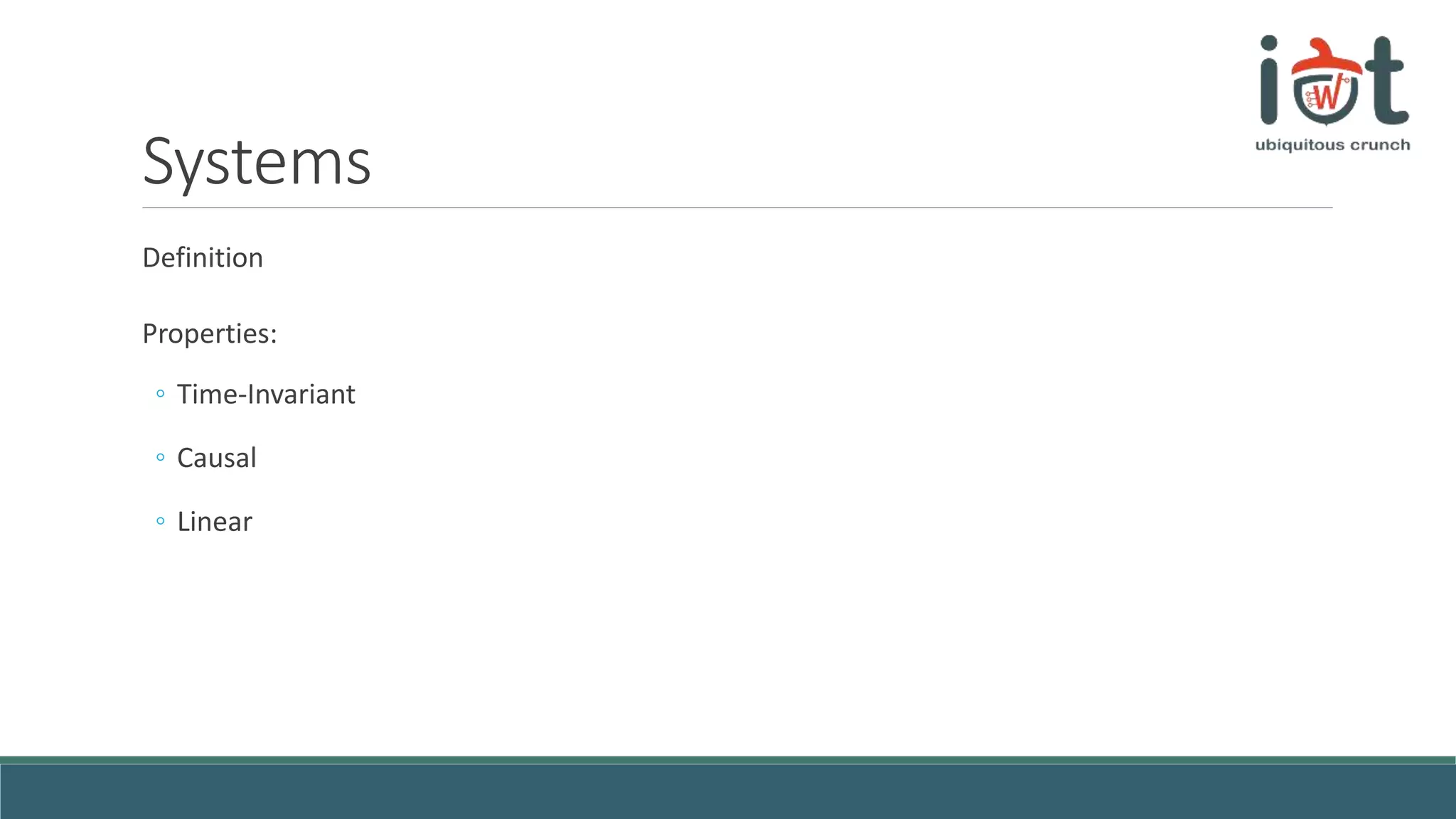 Systems
Definition
Properties:
◦ Time-Invariant
◦ Causal
◦ Linear
 