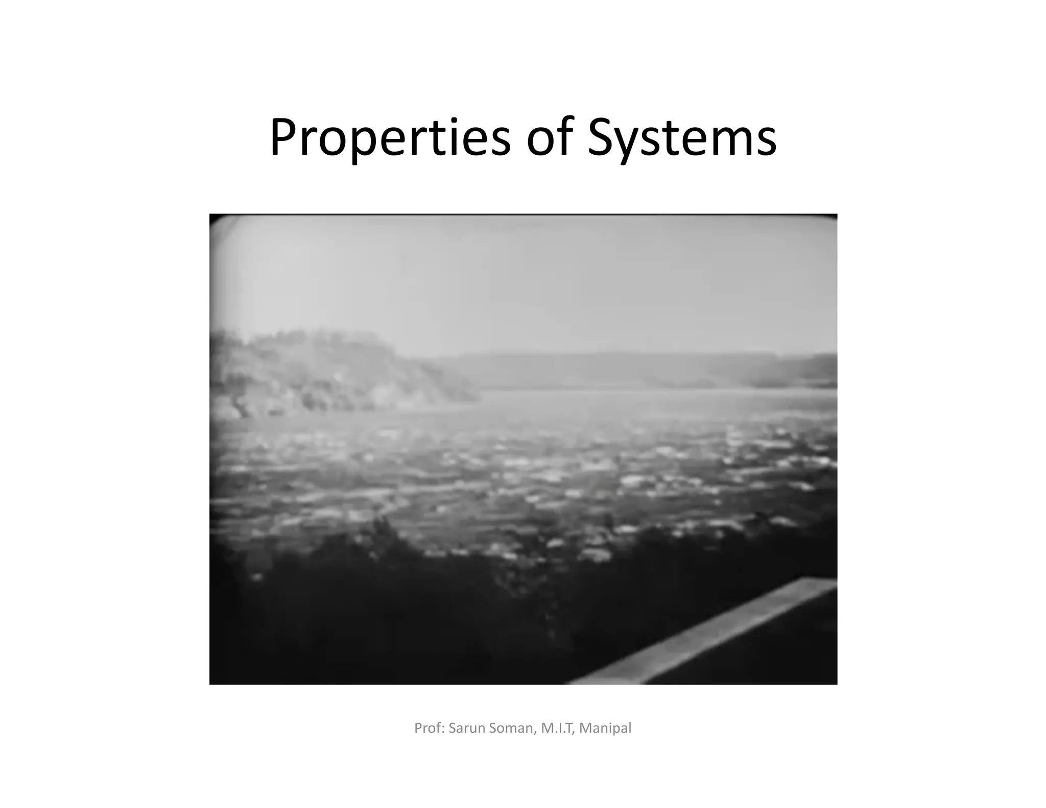 Properties of Systems
Prof: Sarun Soman, M.I.T, Manipal
 