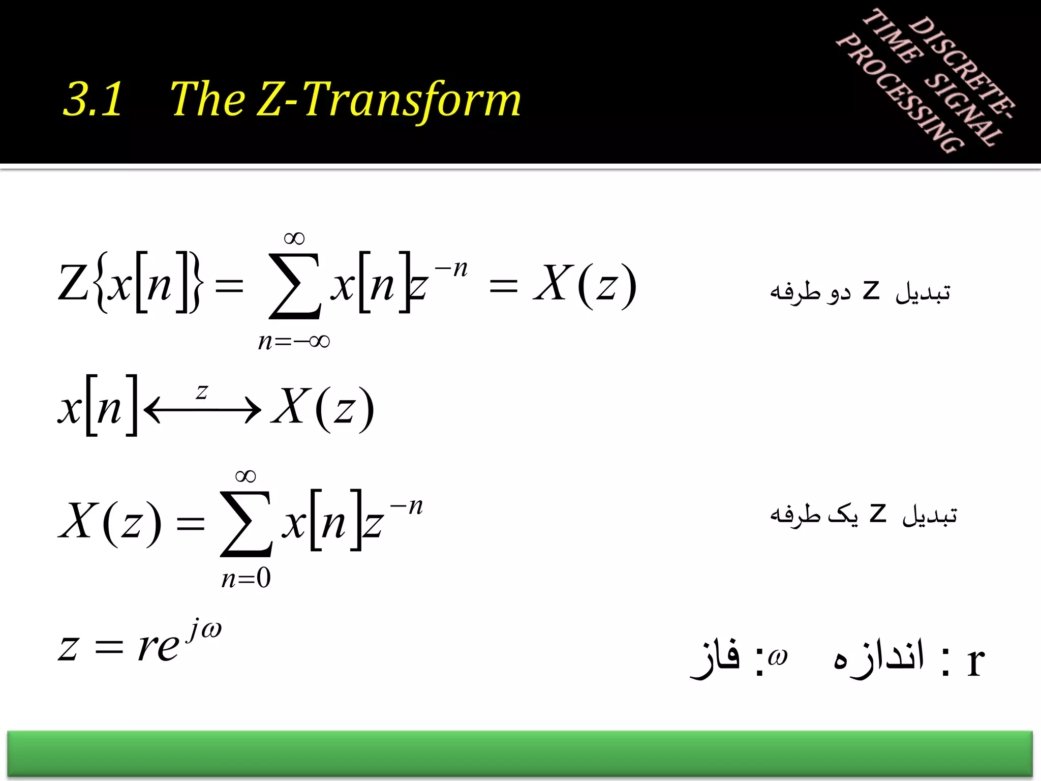  
   
 
 

j
n
n
z
n
n
re
z
z
n
x
z
X
z
X
n
x
z
X
z
n
x
n
x
















0
)
(
)
(
)
(
r
:
‫اندازه‬
:
‫فاز‬ 
‫تبدیل‬
z
‫طرفه‬‫یک‬
‫تبدیل‬
z
‫طرفه‬‫دو‬
3.1 The Z-Transform
 