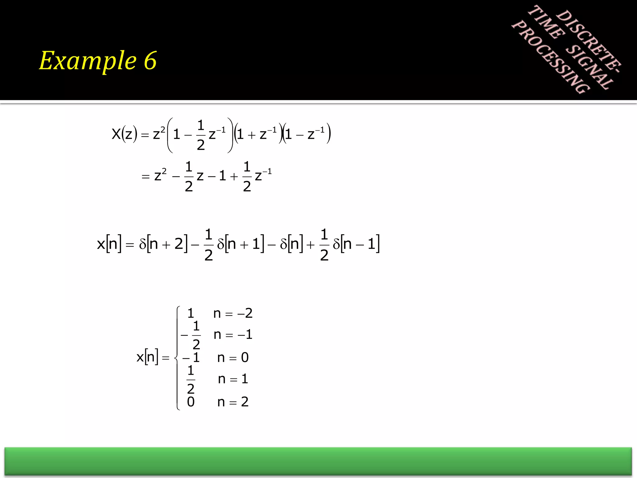     
1
2
1
1
1
2
z
2
1
1
z
2
1
z
z
1
z
1
z
2
1
1
z
z
X


















         
1
n
2
1
n
1
n
2
1
2
n
n
x 










 



















2
n
0
1
n
2
1
0
n
1
1
n
2
1
2
n
1
n
x
Example 6
 