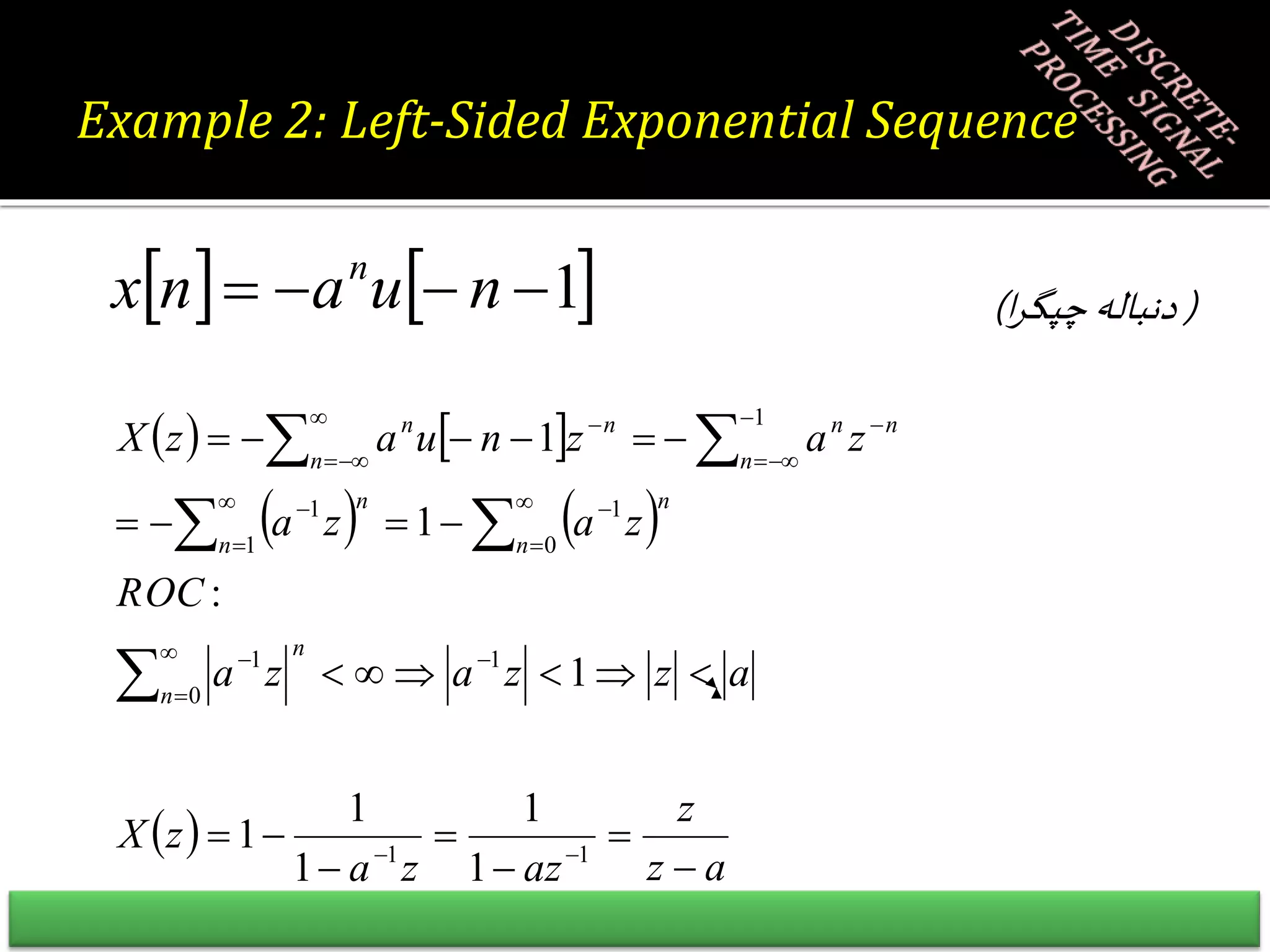 (
‫ا‬‫ر‬‫چپگ‬‫دنباله‬
)
   
   
 
a
z
z
az
z
a
z
X
a
z
z
a
z
a
ROC
z
a
z
a
z
a
z
n
u
a
z
X
n
n
n n
n
n
n
n
n
n
n
n












































 


1
1
1
0
1
1 0
1
1
1
1
1
1
1
1
1
:
1
1
   
1



 n
u
a
n
x n
Example 2: Left-Sided Exponential Sequence
 