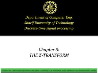 Department of Computer Eng.
Sharif University of Technology
Discrete-time signal processing
Chapter 3:
THE Z-TRANSFORM
Content and Figures are from Discrete-Time Signal Processing, 2e by Oppenheim, Shafer and Buck, ©1999-2000 Prentice Hall Inc.
 