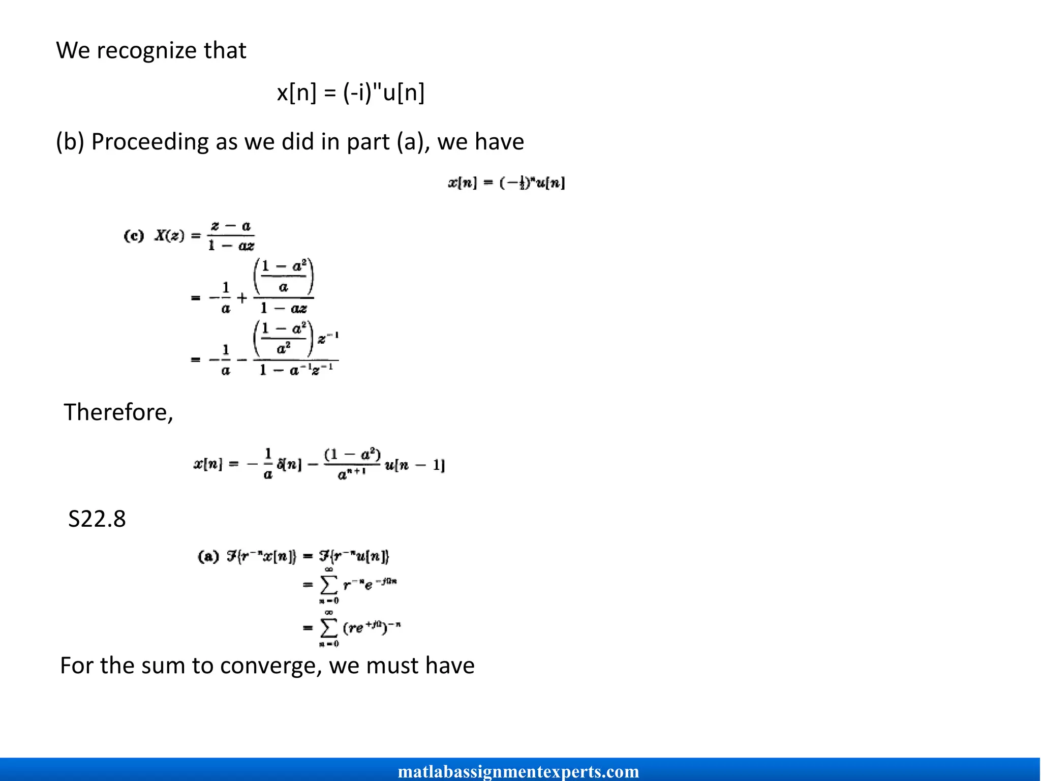 We recognize that
x[n] = (-i)"u[n]
(b) Proceeding as we did in part (a), we have
Therefore,
S22.8
For the sum to converge, we must have
matlabassignmentexperts.com
 