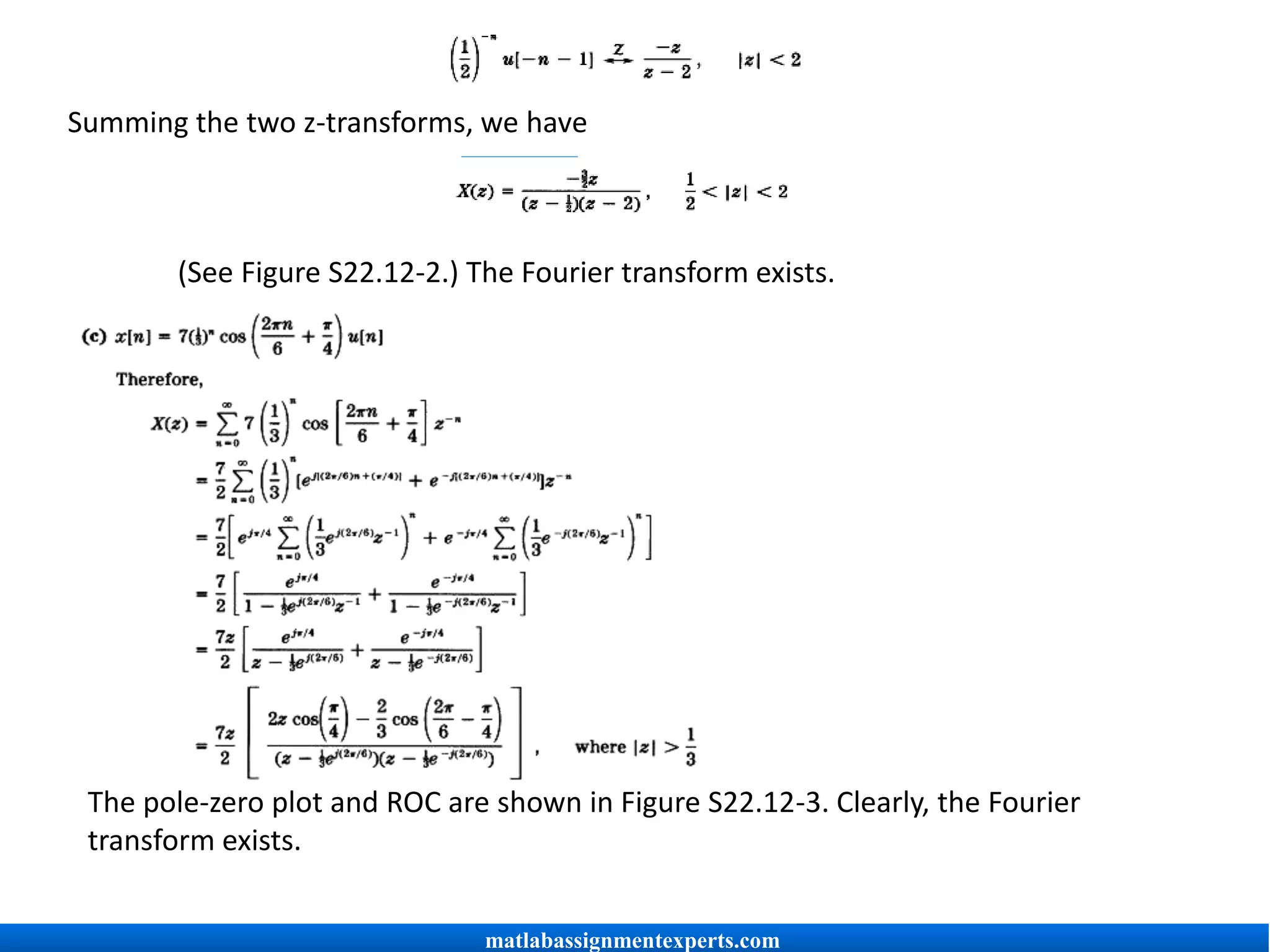 Summing the two z-transforms, we have
(See Figure S22.12-2.) The Fourier transform exists.
The pole-zero plot and ROC are shown in Figure S22.12-3. Clearly, the Fourier
transform exists.
matlabassignmentexperts.com
 