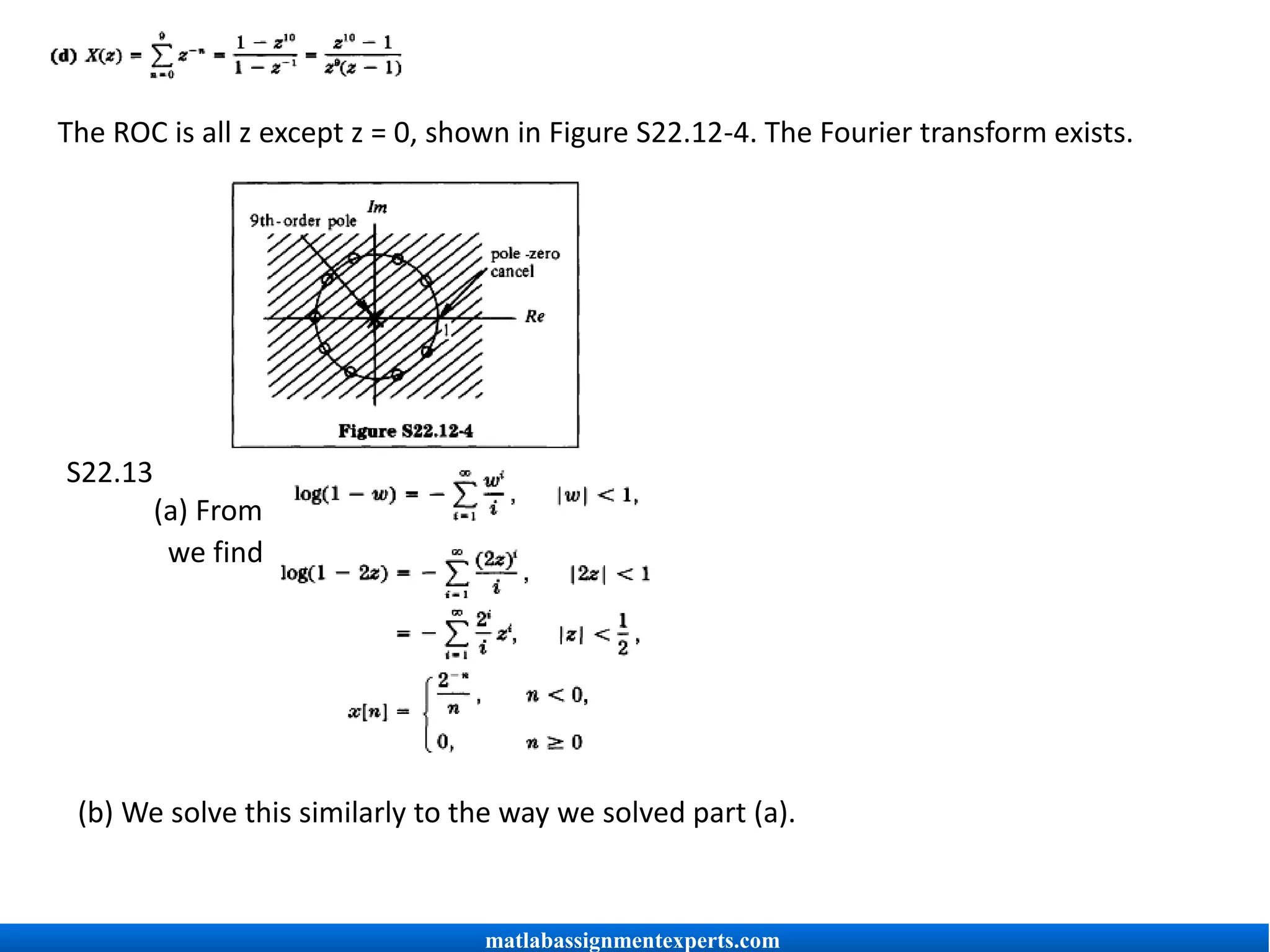 The ROC is all z except z = 0, shown in Figure S22.12-4. The Fourier transform exists.
S22.13
(a) From
we find
(b) We solve this similarly to the way we solved part (a).
matlabassignmentexperts.com
 