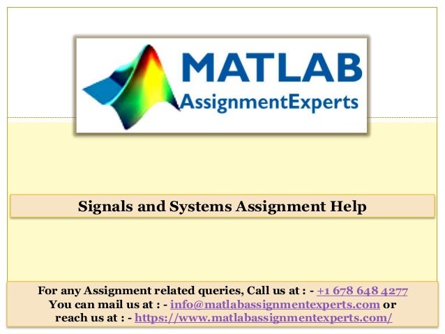 Signals and Systems Assignment Help
For any Assignment related queries, Call us at : - +1 678 648 4277
You can mail us at : - info@matlabassignmentexperts.com or
reach us at : - https://www.matlabassignmentexperts.com/
 