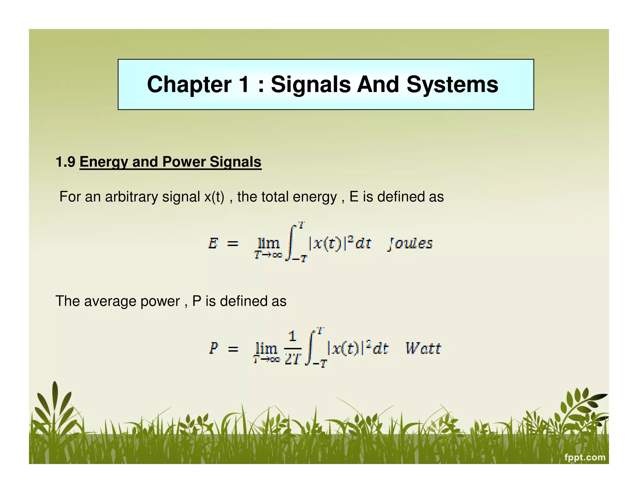Chapter 1 : Signals And Systems
1.9 Energy and Power Signals
For an arbitrary signal x(t) , the total energy , E is defined as
The average power , P is defined as
 