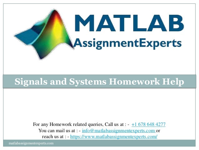 Signals and Systems Homework Help
For any Homework related queries, Call us at : - +1 678 648 4277
You can mail us at : - info@matlabassignmentexperts.com or
reach us at : - https://www.matlabassignmentexperts.com/
matlabassignmentexperts.com
 