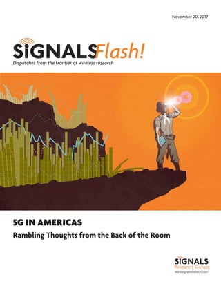 www.signalsresearch.com
Dispatches from the frontier of wireless research
November 20, 2017
5G IN AMERICAS
Rambling Thoughts from the Back of the Room
 