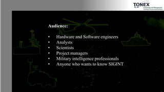 Audience:
• Hardware and Software engineers
• Analysts
• Scientists
• Project managers
• Military intelligence professionals
• Anyone who wants to know SIGINT
 