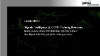 Learn More:
Signals Intelligence (SIGINT) Training Bootcamp
https://www.tonex.com/training-courses/signals-
intelligence-training-sigint-training-course/
 