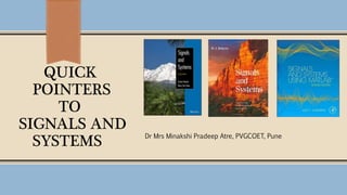 QUICK
POINTERS
TO
SIGNALS AND
SYSTEMS Dr Mrs Minakshi Pradeep Atre, PVGCOET, Pune
 