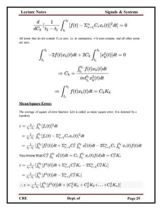 Lecture Notes Signals & Systems
CRE
C
Dept. of
ECE
Page 29
All terms that do not contain Ck is zero. i.e. in summation, r=k term remains and all other terms
are zero.
MeanSquare Error:
The average of square of error function fe(t) is called as mean square error. It is denoted by ε
(epsilon).
 
