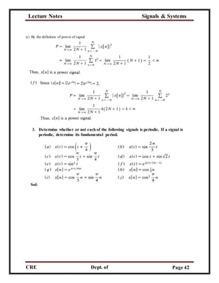 Lecture Notes Signals & Systems
CRE
C
Dept. of
ECE
Page 42
(e) By the definition of power of signal
3. Determine whether or not each of the following signals is periodic. If a signal is
periodic, determine its fundamental period.
Sol:
 