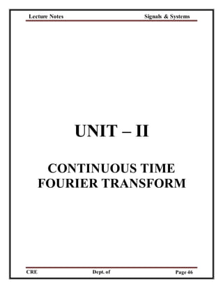 Lecture Notes Signals & Systems
CRE
C
Dept. of
ECE
Page 46
UNIT – II
CONTINUOUS TIME
FOURIER TRANSFORM
 