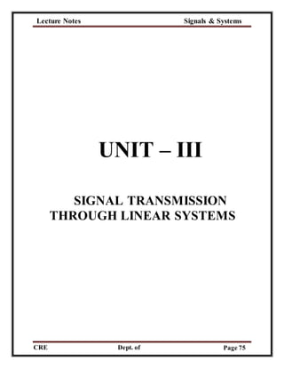 Lecture Notes Signals & Systems
CRE
C
Dept. of
ECE
Page 75
UNIT – III
SIGNAL TRANSMISSION
THROUGH LINEAR SYSTEMS
 