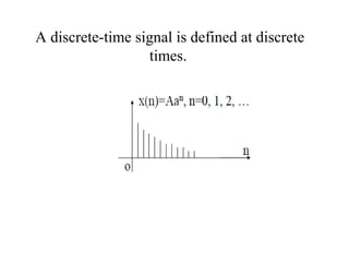 A discrete-time signal is defined at discrete
times.
 