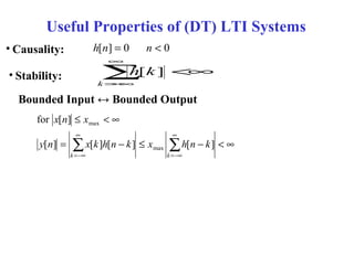 Useful Properties of (DT) LTI Systems
• Causality:
• Stability:
Bounded Input ↔ Bounded Output
00][ <= nnh
∞<∑
∞
−∞=k
kh ][
∞<−≤−=
∞<≤
∑∑
∞
−∞=
∞
−∞= kk
knhxknhkxny
xnx
][][][][
][for
max
max
 