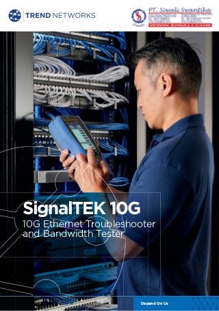 SignalTEK 10G
10G Ethernet Troubleshooter
and Bandwidth Tester
Depend On Us
 